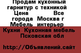 Продам кухонный гарнитур с техникой › Цена ­ 25 000 - Все города, Москва г. Мебель, интерьер » Кухни. Кухонная мебель   . Псковская обл.